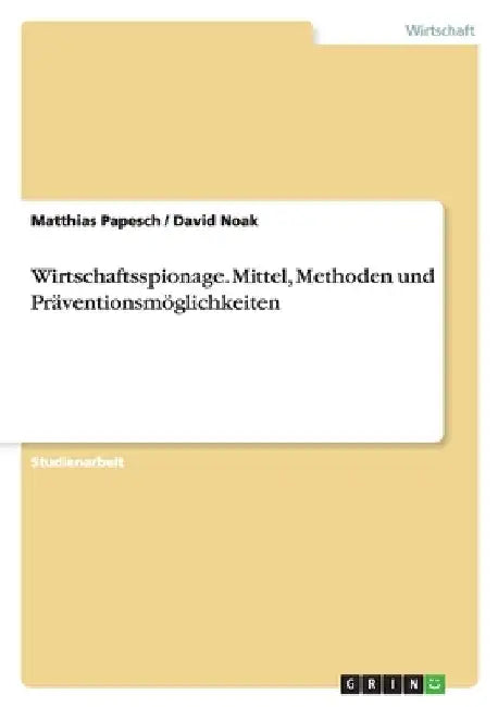 Wirtschaftsspionage. Mittel, Methoden und Präventionsmöglichkeiten by Noak, David