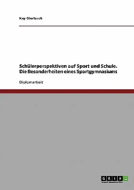 Schülerperspektiven auf Sport und Schule. Die Besonderheiten eines Sportgymnasiums by Giertzuch, Kay