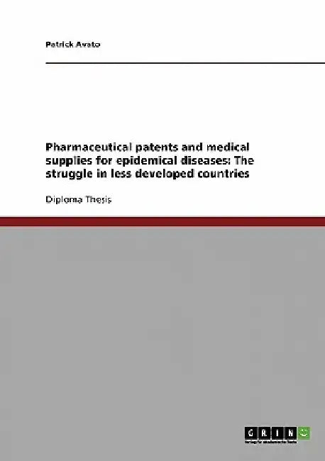 Pharmaceutical patents and medical supplies for epidemical diseases: The struggle in less developed countries by Patrick Avato