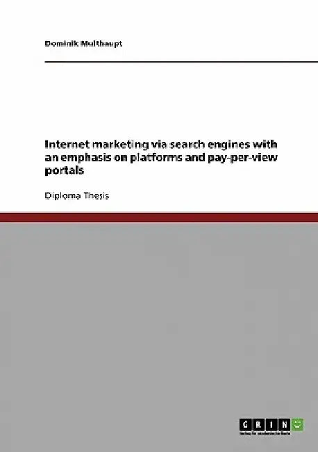 Internet marketing via search engines with an emphasis on platforms and pay-per-view portals by Dominik Multhaupt
