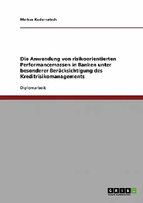 Die Anwendung von risikoorientierten Performancemassen in Banken unter besonderer Berücksichtigung des Kreditrisikomanagements by Kudernatsch, Markus