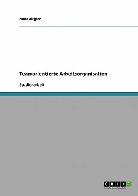 Teamorientierte Arbeitsorganisation by Ziegler, Marc