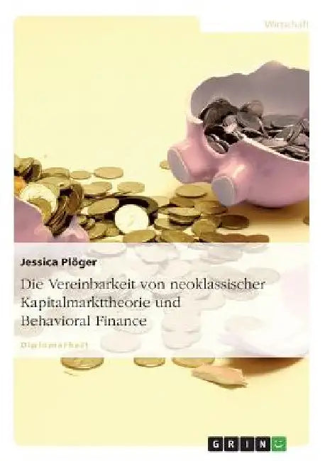 Die Vereinbarkeit von neoklassischer Kapitalmarkttheorie und Behavioral Finance by Plöger, Jessica
