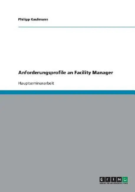 Anforderungsprofile an Facility Manager by Kaufmann, Philipp