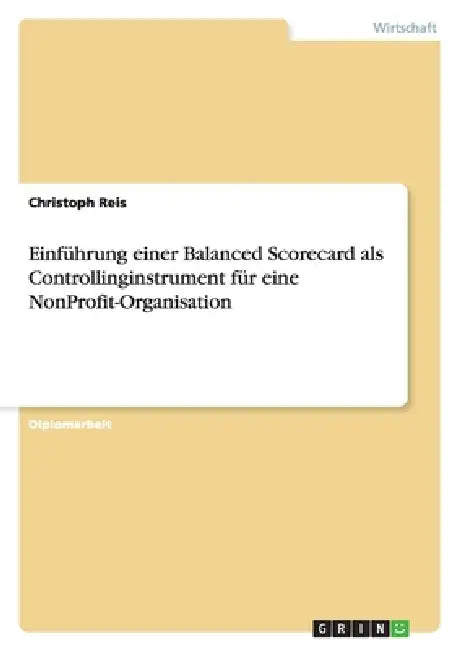 Einführung einer Balanced Scorecard als Controllinginstrument für eine NonProfit-Organisation by Christoph Reis