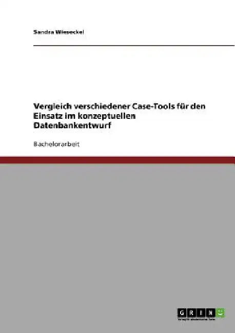 Vergleich verschiedener Case-Tools für den Einsatz im konzeptuellen Datenbankentwurf by Wieseckel, Sandra