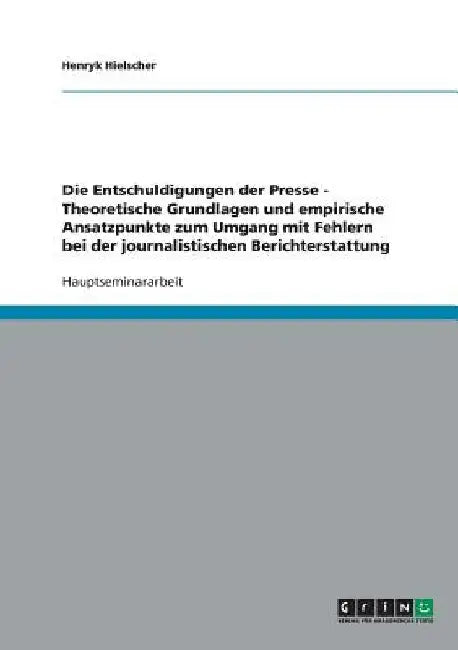 Die Entschuldigungen der Presse - Theoretische Grundlagen und empirische Ansatzpunkte zum Umgang mit Fehlern bei der journalistischen Berichterstattun by Hielscher, Henryk