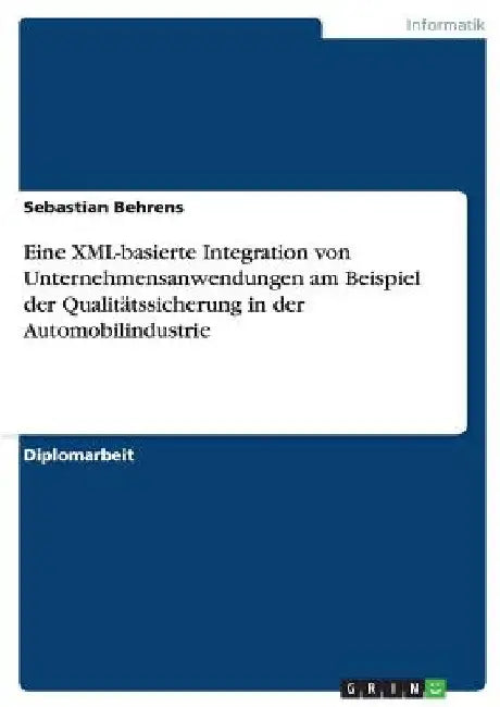 Eine XML-basierte Integration von Unternehmensanwendungen am Beispiel der Qualitätssicherung in der Automobilindustrie by Behrens, Sebastian
