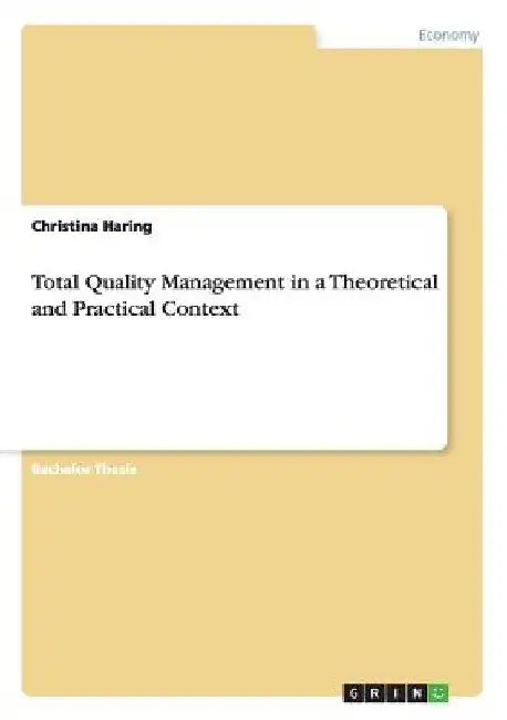 Total Quality Management in a Theoretical and Practical Context by Christina Haring