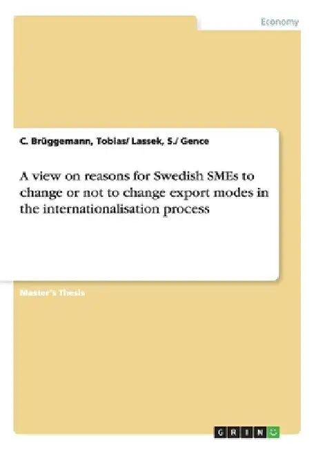 A view on reasons for Swedish SMEs to change or not to change export modes in the internationalisation process by Tobias Brüggemann