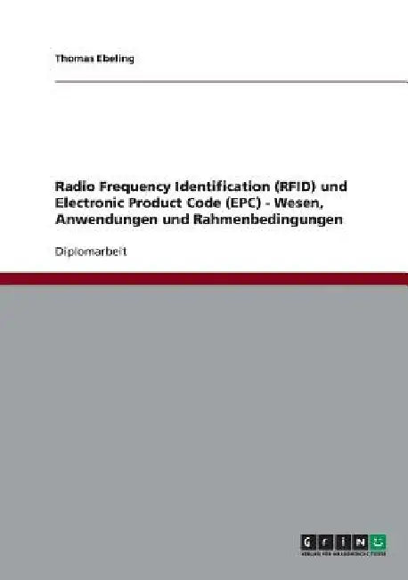 Radio Frequency Identification (RFID) und Electronic Product Code (EPC) - Wesen, Anwendungen und Rahmenbedingungen by Ebeling, Thomas
