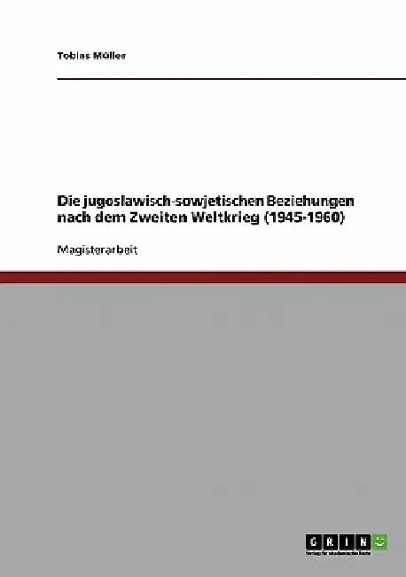 Die jugoslawisch-sowjetischen Beziehungen nach dem Zweiten Weltkrieg (1945-1960) by Müller, Tobias