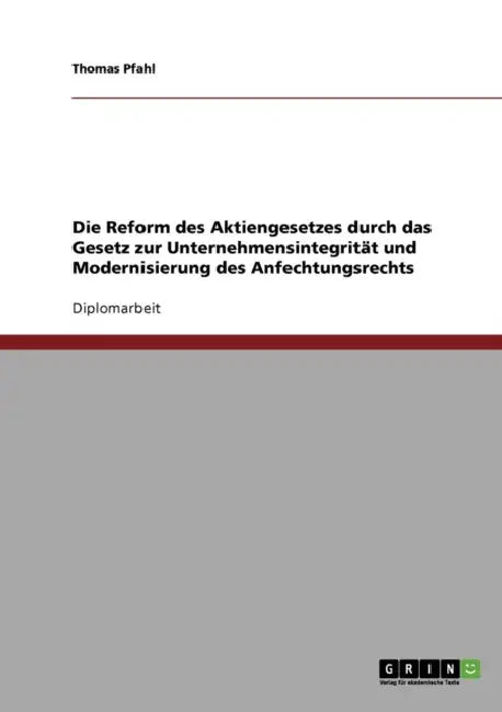 Die Reform des Aktiengesetzes durch das Gesetz zur Unternehmensintegrität und Modernisierung des Anfechtungsrechts by Thomas Pfahl