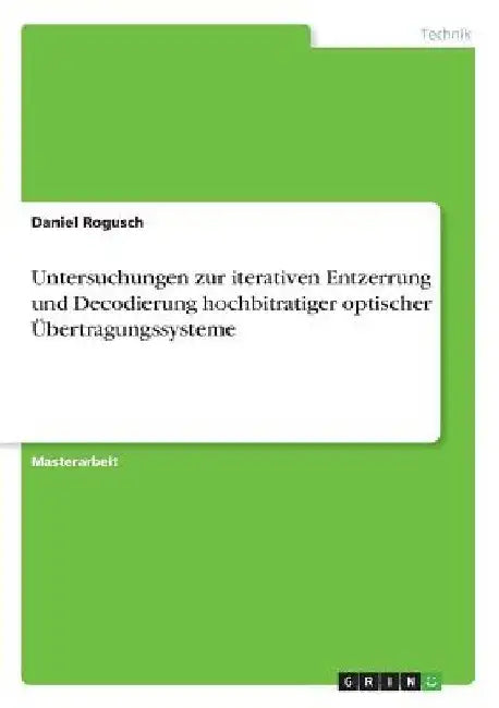 Untersuchungen zur iterativen Entzerrung und Decodierung hochbitratiger optischer Übertragungssysteme by Rogusch, Daniel