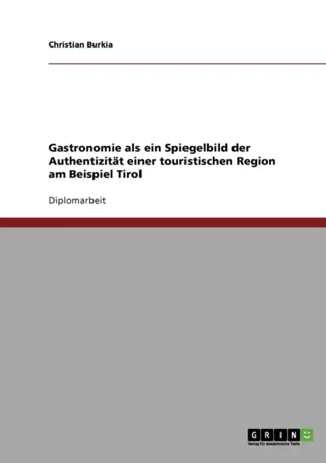 Gastronomie als ein Spiegelbild der Authentizität einer touristischen Region am Beispiel Tirol by Christian Burkia