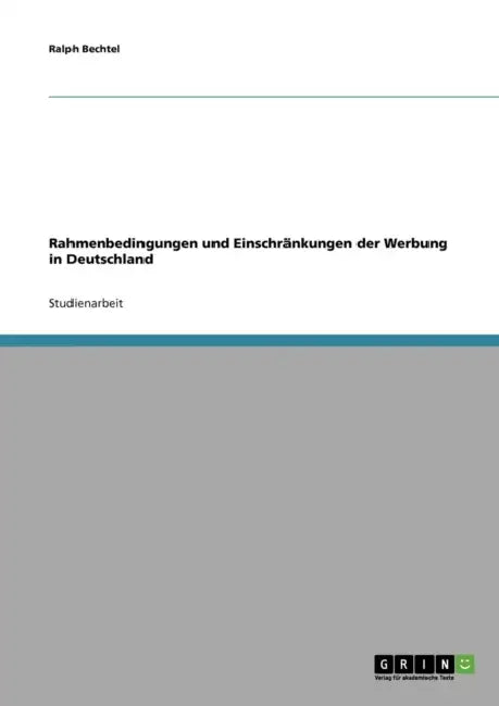Rahmenbedingungen und Einschränkungen der Werbung in Deutschland by Ralph Bechtel