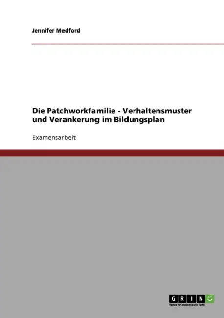 Die Patchworkfamilie - Verhaltensmuster und Verankerung im Bildungsplan by Jennifer Medford