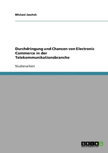 Durchdringung und Chancen von Electronic Commerce in der Telekommunikationsbranche by Michael Jaschek