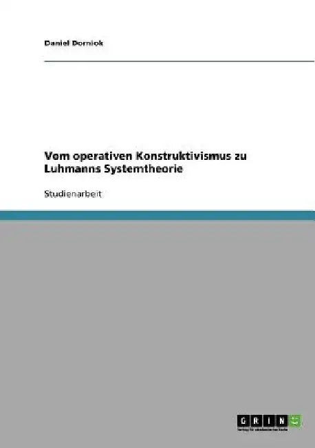 Vom operativen Konstruktivismus zu Luhmanns Systemtheorie by Dorniok, Daniel