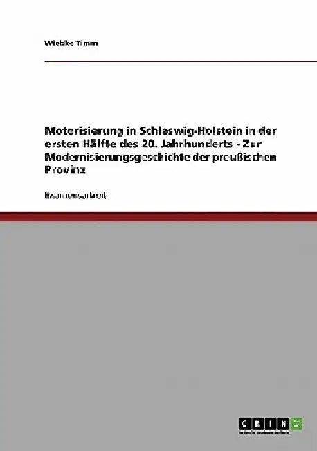 Motorisierung in Schleswig-Holstein in der ersten Hälfte des 20. Jahrhunderts - Zur Modernisierungsgeschichte der preußischen Provinz by Timm, Wiebke