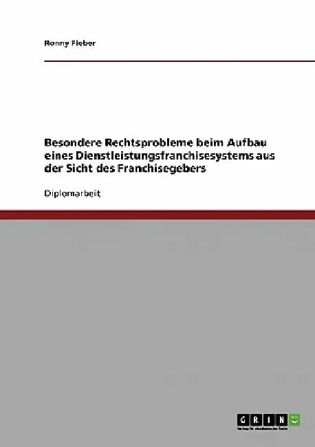 Besondere Rechtsprobleme beim Aufbau eines Dienstleistungsfranchisesystems aus der Sicht des Franchisegebers by Fieber, Ronny
