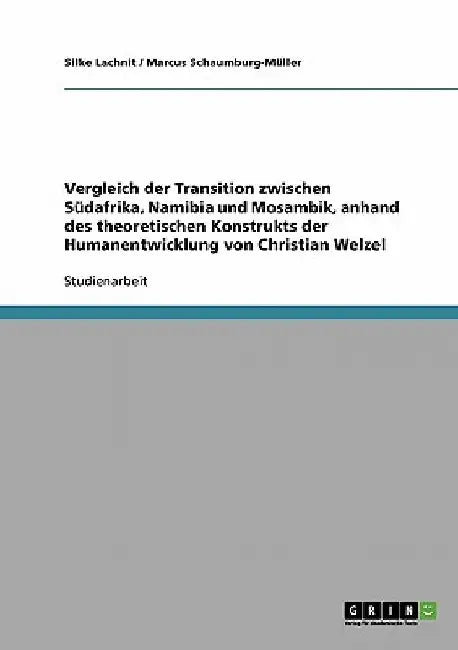 Vergleich der Transition zwischen Südafrika, Namibia und Mosambik, anhand des theoretischen Konstrukts der Humanentwicklung von Christian Welzel by Lachnit, Silke