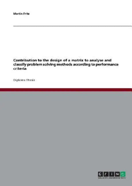 Contribution to the design of a matrix to analyse and classify problem solving methods according to performance criteria by Martin Fritz