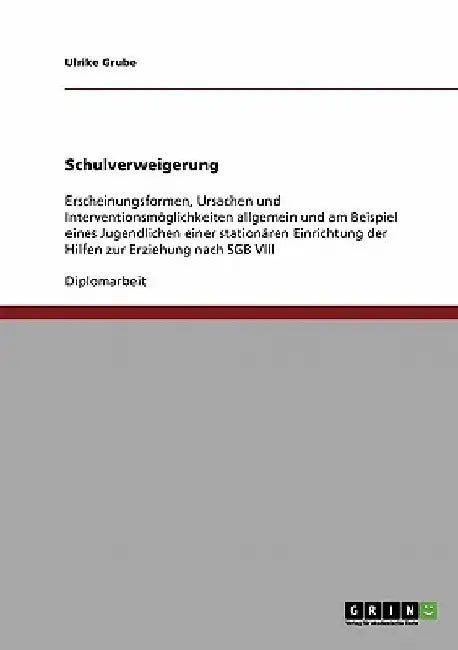 Schulverweigerung: Erscheinungsformen, Ursachen und Interventionsmöglichkeiten allgemein und am Beispiel eines Jugendlichen einer station by Grube, Ulrike