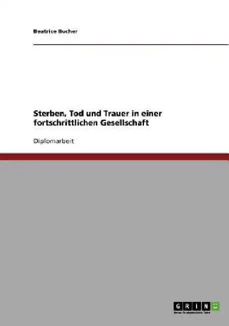 Sterben, Tod und Trauer in einer fortschrittlichen Gesellschaft by Bucher, Beatrice