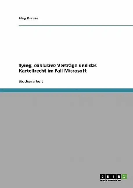 Tying, exklusive Verträge und das Kartellrecht im Fall Microsoft by Krause, Jörg