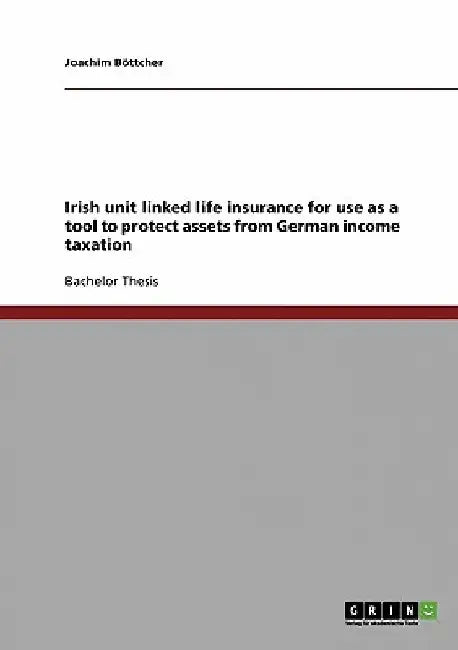 Irish unit linked life insurance for use as a tool to protect assets from German income taxation by Joachim Böttcher
