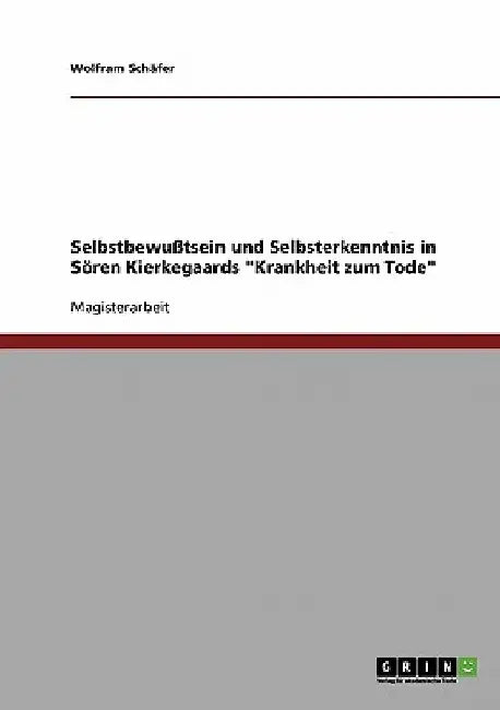 Selbstbewußtsein und Selbsterkenntnis in Sören Kierkegaards "Krankheit zum Tode" by Schäfer, Wolfram
