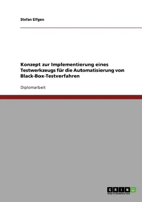 Konzept zur Implementierung eines Testwerkzeugs für die Automatisierung von Black-Box-Testverfahren by Stefan Elfgen
