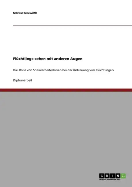 Flüchtlinge sehen mit anderen Augen. Die Rolle von SozialarbeiterInnen bei der Betreuung von Flüchtlingen by Markus Neuwirth