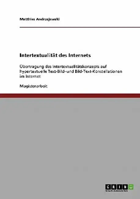 Intertextualität des Internets: Übertragung des Intertextualitätskonzepts auf hypertextuelle Text-Bild- und Bild-Text-Konstellationen im Internet by Andrzejewski, Matthias