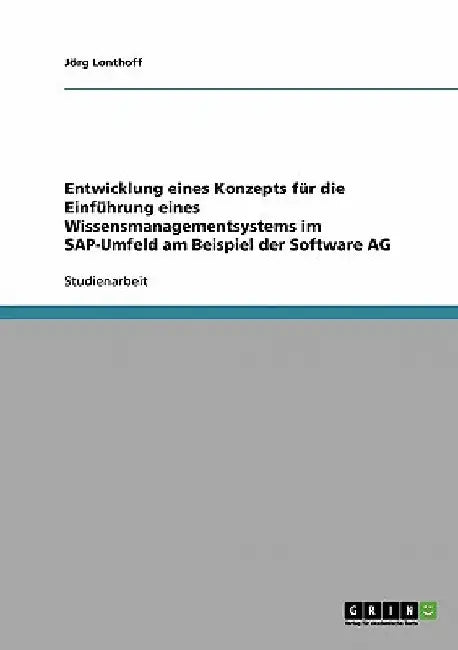 Entwicklung eines Konzepts für die Einführung eines Wissensmanagementsystems im SAP-Umfeld am Beispiel der Software AG by Lonthoff, Jörg