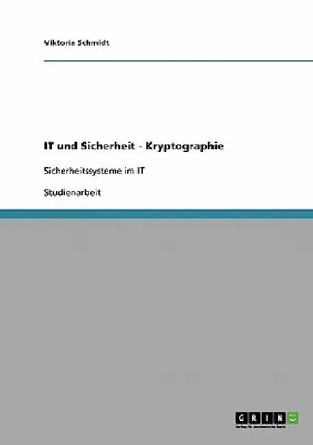 IT und Sicherheit - Kryptographie: Sicherheitssysteme im IT by Schmidt, Viktoria