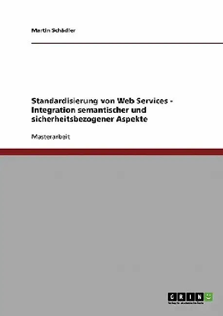Standardisierung von Web Services - Integration semantischer und sicherheitsbezogener Aspekte by Schädler, Martin