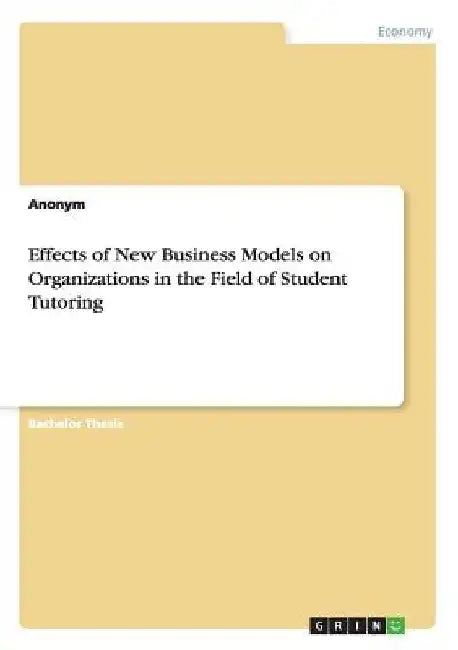 Effects of New Business Models on Organizations in the Field of Student Tutoring by Anonym