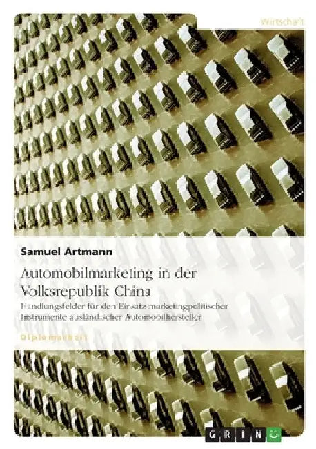 Automobilmarketing in der Volksrepublik China: Handlungsfelder für den Einsatz marketingpolitischer Instrumente ausländischer Automobilhersteller by Artmann, Samuel