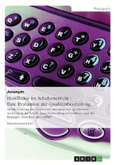 Handhelds im Schulunterricht - Eine Evaluation zur Qualitätsbeurteilung: Mobile-Learning mit Handheld-Computern und Qualitätsentwicklung in der Schule by Anonym
