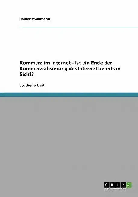 Kommerz im Internet - Ist ein Ende der Kommerzialisierung des Internet bereits in Sicht? by Stahlmann, Rainer