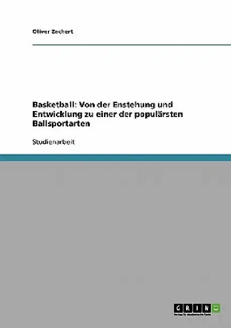 Basketball: Von der Enstehung und Entwicklung zu einer der populärsten Ballsportarten by Zachert, Oliver