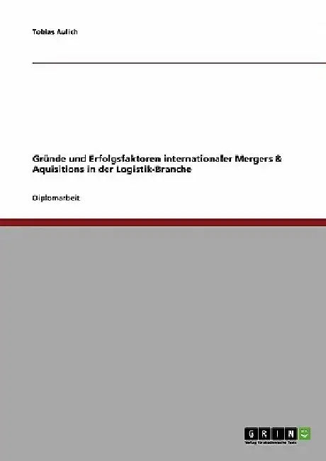 Gründe und Erfolgsfaktoren internationaler Mergers & Aquisitions in der Logistik-Branche by Aulich, Tobias