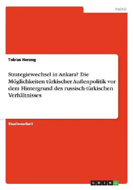Strategiewechsel in Ankara? Die Möglichkeiten türkischer Außenpolitik vor dem Hintergrund des russisch-türkischen Verhältnisses by Herzog, Tobias