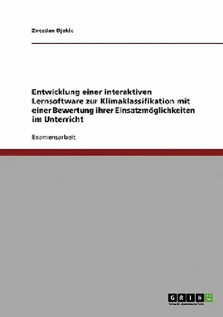 Entwicklung einer interaktiven Lernsoftware zur Klimaklassifikation mit einer Bewertung ihrer Einsatzmöglichkeiten im Unterricht by Djekic, Zvezdan