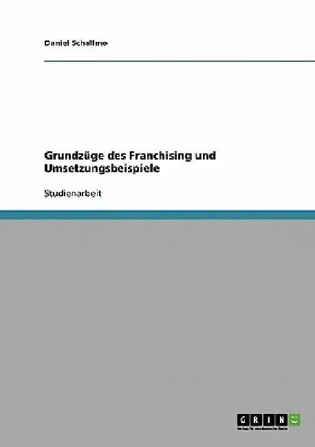 Grundzüge des Franchising und Umsetzungsbeispiele by Schallmo, Daniel
