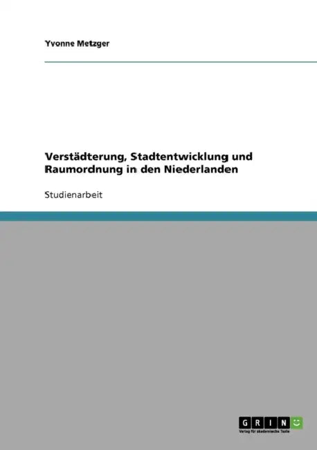 Verstädterung, Stadtentwicklung und Raumordnung in den Niederlanden by Yvonne Metzger