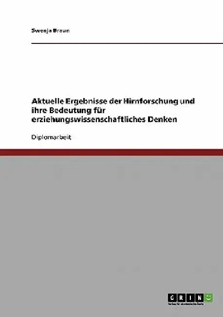 Aktuelle Ergebnisse der Hirnforschung und ihre Bedeutung für erziehungswissenschaftliches Denken by Braun, Swenja