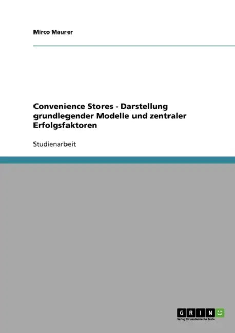 Convenience Stores - Darstellung grundlegender Modelle und zentraler Erfolgsfaktoren by Mirco Maurer